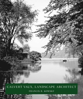 Francis R. Kowsky - Calvert Vaux, Landscape Architect: Landscape Architect, Inbunden