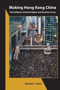 bokomslag Making Hong Kong China - The Rollback of Human Rights and the Rule of Law