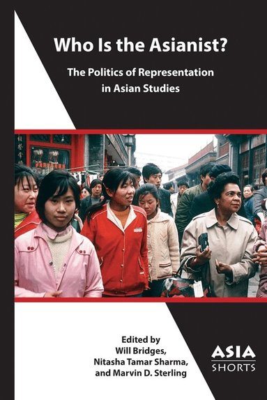 Keisha A. Brown, Marvin D. Sterling, Nitasha Tamar Sharma, Will Bridge, Marvin D. Sterling, Nitasha Tamar Sharma - Who Is the Asianist? – The Politics of Representation in Asian Studies, Häftad
