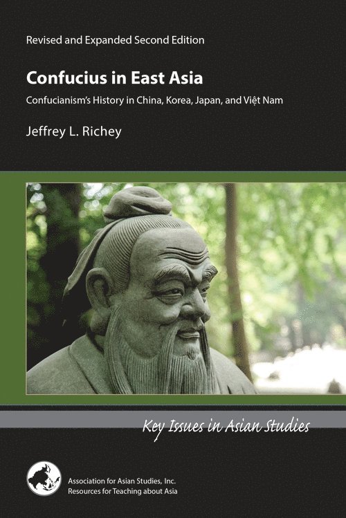 Confucius in East Asia – Confucianism′s History in China, Korea, Japan, and Vietnam, Revised and Expanded Second Edition