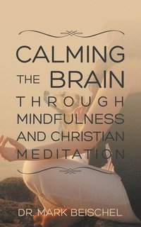 bokomslag Calming the Brain Through Mindfulness and Christian Meditation