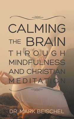 Calming the Brain Through Mindfulness and Christian Meditation 1
