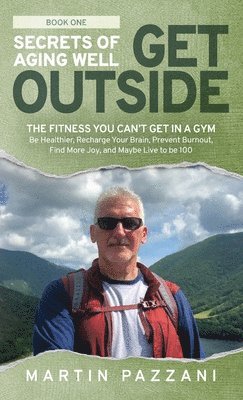Martin Pazzani - Secrets of Aging Well - Get Outside, Inbunden