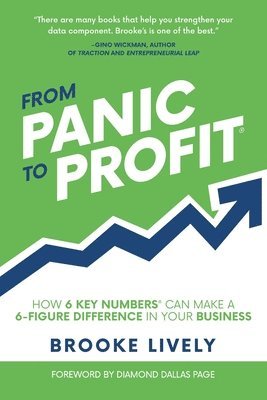 Brooke Lively - From Panic to Profit: How 6 Key Numbers Can Make a 6 Figure Difference in Your Business, Häftad