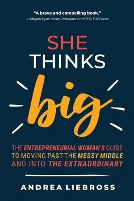 Andrea Liebross - She Thinks Big: The Entrepreneurial Women's Guide to Moving Past the Messy Middle and Into the Extraordinary, Häftad. Tillgänglighet: Lägg i varukorg