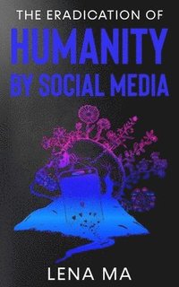 bokomslag The Eradication of Humanity by Social Media