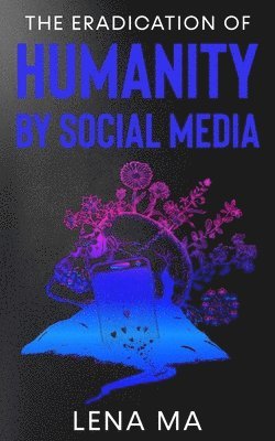 The Eradication of Humanity by Social Media 1