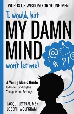 bokomslag I would, but MY DAMN MIND won't let me! A Young Man's Guide to Understanding His Thoughts and Feelings