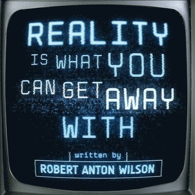 Robert Anton Wilson - Reality Is What You Can Get Away With, Häftad