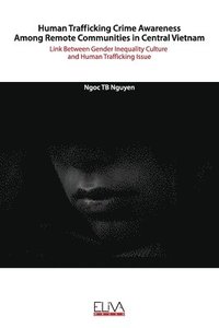 bokomslag Human Trafficking Crime Awareness Among Remote Communities in Central Vietnam: Link Between Gender Inequality Culture and Human Trafficking Issue