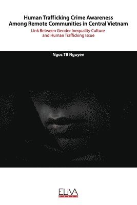 bokomslag Human Trafficking Crime Awareness Among Remote Communities in Central Vietnam: Link Between Gender Inequality Culture and Human Trafficking Issue