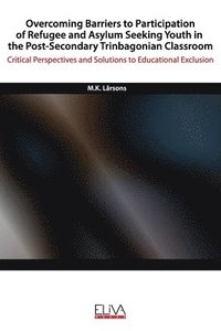bokomslag Overcoming Barriers to Participation of Refugee & Asylum Seeking Youth in the Post- Secondary Trinbagonian Classroom: Critical Perspectives and Soluti