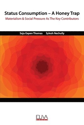 Sylesh Nechully, Saju Eapen Thomas - Status Consumption - A Honey Trap: Materialism & Social Pressure as the Key Contributors, Häftad
