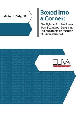 bokomslag Boxed Into a Corner: The Fight to Ban Employers from Boxing Out Deserving Job Applicants on the Basis of Criminal Record