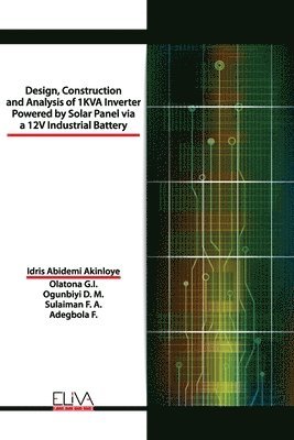 Idris Abidemi Akinloye - Design, Construction and Analysis of 1 KVA Inverter Powered by Solar Panel via a 12V Industrial Battery, Häftad