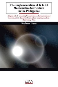 bokomslag The Implementation of K to 12 Mathematics Curriculum in the Philippines: Alignment of Learning Competencies, Instruction and Assessment: A Basis for C