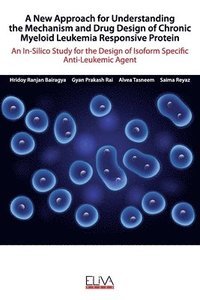 bokomslag A New Approach for Understanding the Mechanism and Drug Design of Chronic Myeloid Leukemia Responsive Protein: An In-Silico Study for the Design of Is