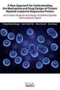 bokomslag A New Approach for Understanding the Mechanism and Drug Design of Chronic Myeloid Leukemia Responsive Protein: An In-Silico Study for the Design of Is