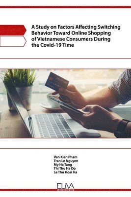 A Study on Factors Affecting Switching Behavior Toward Online Shopping of Vietnamese Consumers During the Covid-19 Time 1