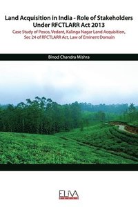 bokomslag Land Acquisition in India - Role of Stakeholders Under RFCTLARR Act 2013: Case Study of Posco, Vedant, Kalinga Nagar Land Acquisition, Sec 24 of RFCTL