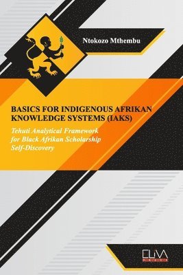 Ntokozo Mthembu - Basics for indigenous Afrikan knowledge systems (IAKS): Tehuti Analytical Framework for black Afrikan Scholarship Self-Discovery, Häftad