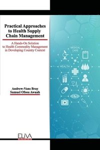 bokomslag Practical Approaches to Health Supply Chain Management: A hands-on solution to Health Commodity Management in developing Country Context