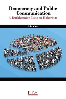 Democracy and public communication: A Durkheimian lens on Habermas 1