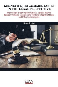 bokomslag Kenneth Njiri Commentaries in the Legal Perspective: The Principle of Self-determination: A Delicate Balance Between Unilateral Secession and Territor