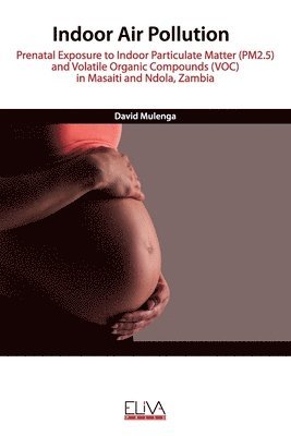 Indoor Air Pollution: Prenatal Exposure to Indoor Particulate Matter (PM2.5) and Volatile Organic Compounds (VOC) in Masaiti and Ndola, Zamb 1