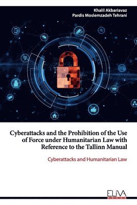 Cyberattacks and the Prohibition of the Use of Force under Humanitarian Law with Reference to the Tallinn Manual: Cyberattacks and Humanitarian Law 1