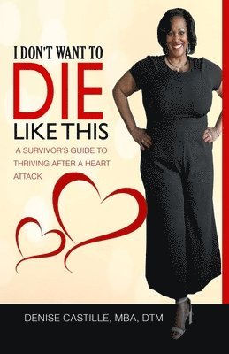 I Don't Want to Die Like This: A Survivor's Guide To Thriving After a Heart Attack 1