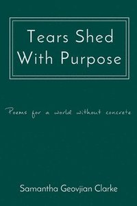 bokomslag Tears Shed With Purpose: poems for a world without concrete