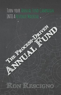 bokomslag The Process-Driven Annual Fund: Turn your Annual Fund Campaign Into A Revenue Machine