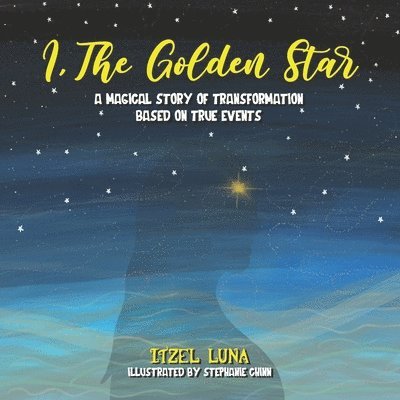 I, The Golden Star: A Magical Story of Transformation Based On True Events 1