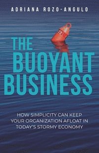bokomslag The Buoyant Business: How Simplicity Can Keep Your Organization Afloat In Today's Stormy Economy