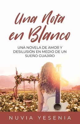 Una Nota En Blanco: Una Novela De Amor Y Desilusión En Medio De Un Sueño Guajiro 1