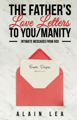 The Father's Love Letters to YOU/manity: Intimate Messages From GOD 1