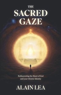 bokomslag The Sacred Gaze: Rediscovering the heart of God and your Christic Identity