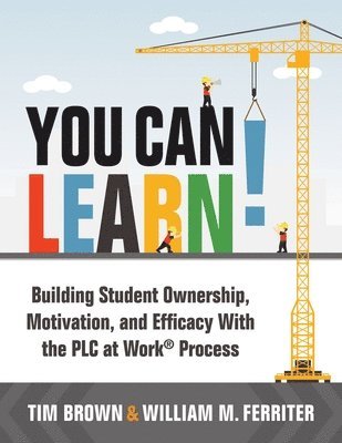 Tm Brown, William M. Ferriter, William M Ferriter - You Can Learn!: Building Student Ownership, Motivation, and Efficacy with the PLC Process (Strategies for PLC Teams to Improve Student Engagement and, Häftad