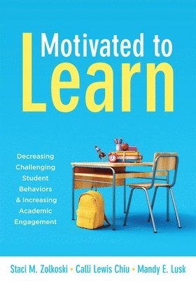 Staci M. Zolkoski, Calli Lewis Chiu - Motivated to Learn: Decreasing Challenging Student Behaviors and Increasing Academic Engagement (Your Guide to Evidence-Based Practices for Effective, Häftad