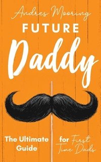bokomslag Future Daddy the Ultimate Guide for First Time Dads