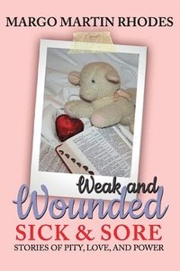 bokomslag Weak and Wounded, Sick and Sore: Stories of Pity, Love, and Power