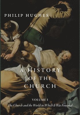 Philip Hughes - History of the Church, Volume I, Inbunden