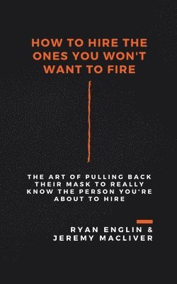 Ryan Englin, Jeremy Macliver - How to Hire the Ones You Won't Want to Fire, Häftad