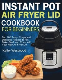 bokomslag Instant Pot Air Fryer Lid Cookbook for Beginners