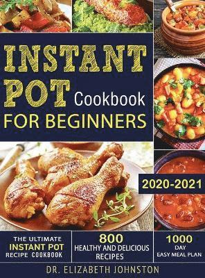 Elizabeth Johnston - Ultimate Instant Pot Recipe Cookbook with 800 Healthy and Delicious Recipes - 1000 Day Easy Meal Plan, Inbunden