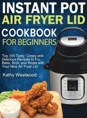 bokomslag Instant Pot Air Fryer Lid Cookbook for Beginners