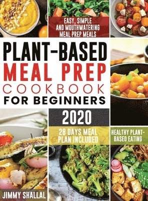 Easy, Simple and Mouthwatering Meal Prep Meals for Healthy Plant-Based Eating (28 Days Meal Plan Included) 1