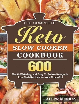 Allen Murray - Complete Keto Slow Cooker Cookbook, Inbunden