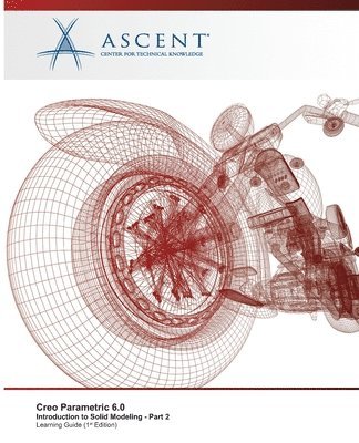 Ascent - Center for Technical Knowledge - Creo Parametric 6.0: Introduction to Solid Modeling - Part 2, Häftad